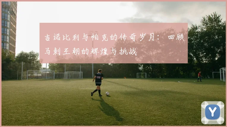 吉诺比利与帕克的传奇岁月：回顾马刺王朝的辉煌与挑战